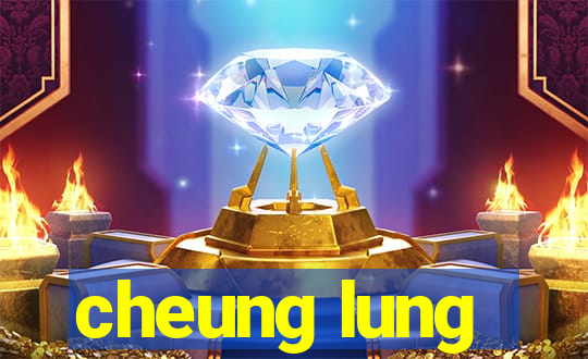 cheung lung