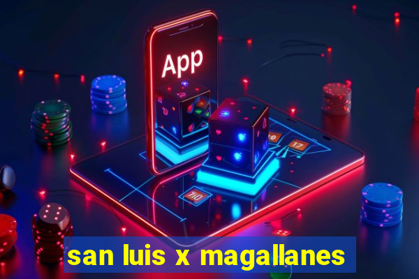 san luis x magallanes