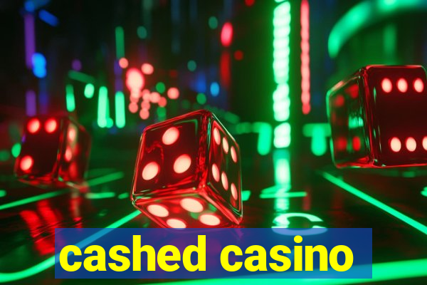 cashed casino