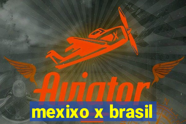 mexixo x brasil