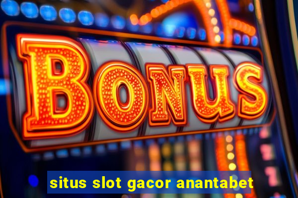 situs slot gacor anantabet