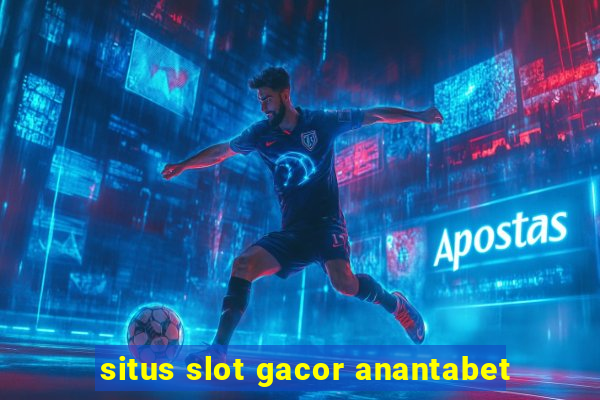 situs slot gacor anantabet