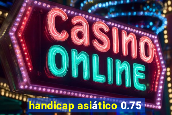 handicap asiático 0.75