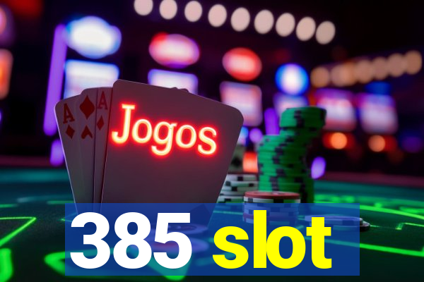 385 slot