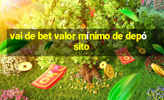 vai de bet valor mínimo de depósito