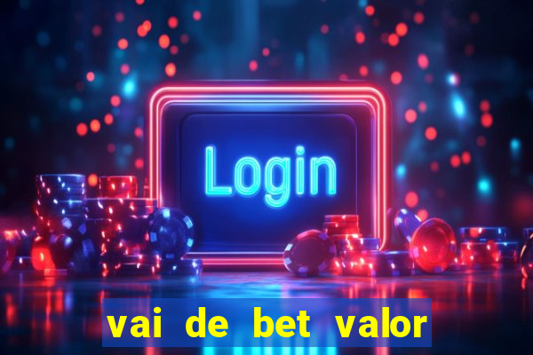 vai de bet valor mínimo de depósito