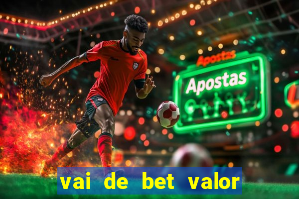 vai de bet valor mínimo de depósito