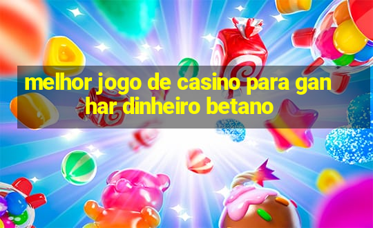 melhor jogo de casino para ganhar dinheiro betano