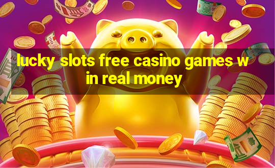 lucky slots free casino games win real money