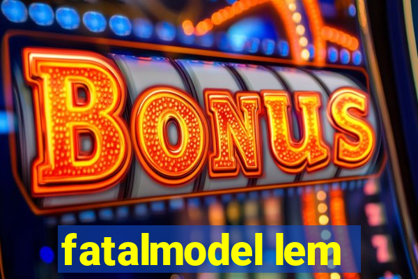 fatalmodel lem