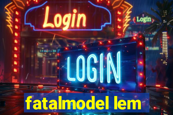 fatalmodel lem