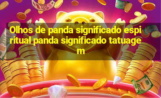 Olhos de panda significado espiritual panda significado tatuagem