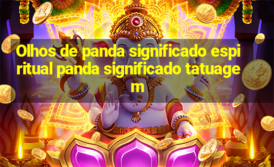 Olhos de panda significado espiritual panda significado tatuagem