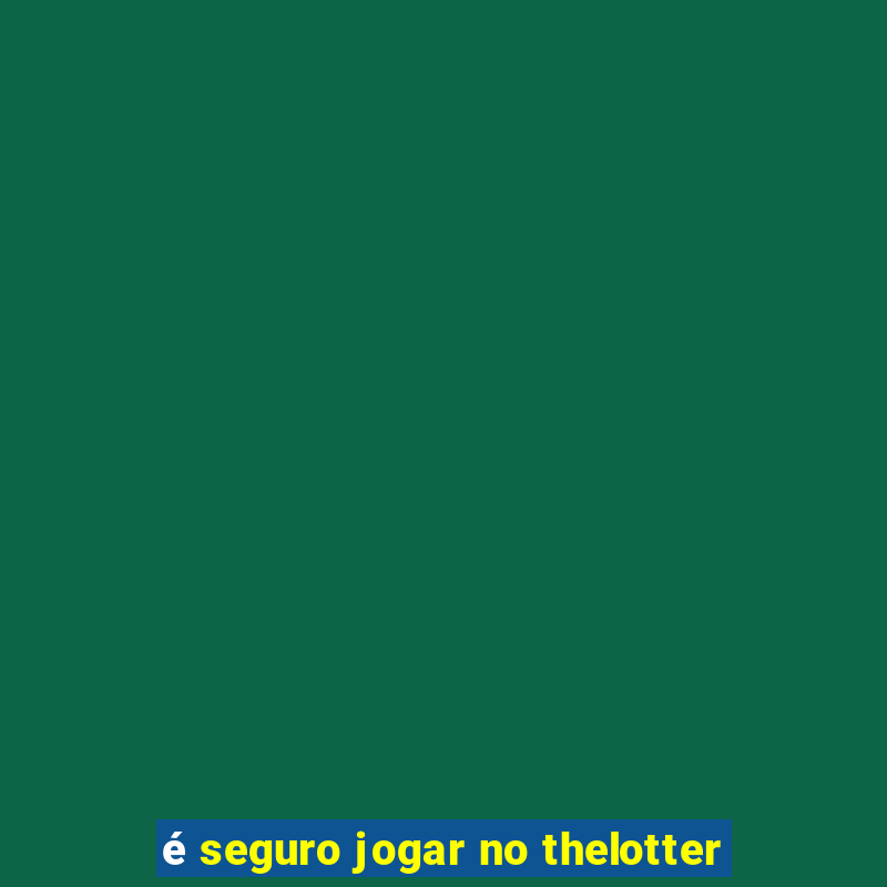 é seguro jogar no thelotter