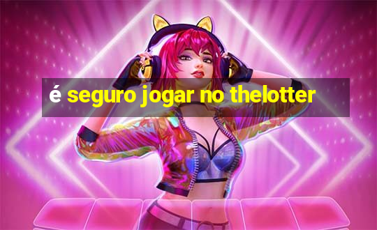 é seguro jogar no thelotter