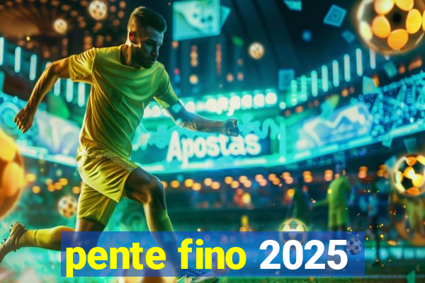 pente fino 2025