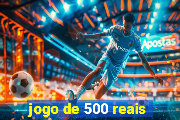 jogo de 500 reais