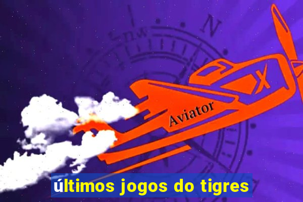 últimos jogos do tigres