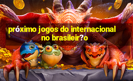 próximo jogos do internacional no brasileir?o