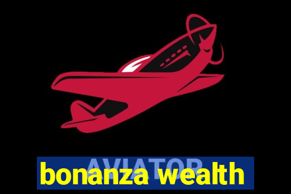 bonanza wealth