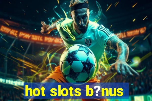 hot slots b?nus