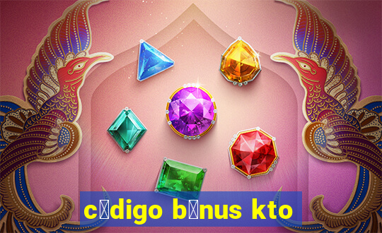 c贸digo b么nus kto