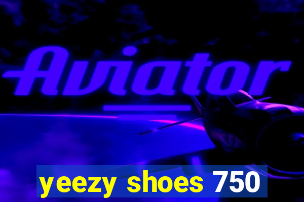 yeezy shoes 750