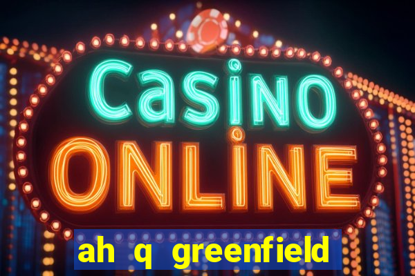 ah q greenfield slot game