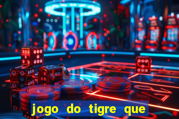 jogo do tigre que ganha dinheiro ao se cadastrar