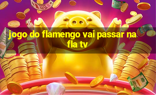 jogo do flamengo vai passar na fla tv