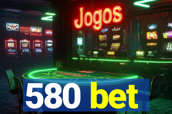 580 bet