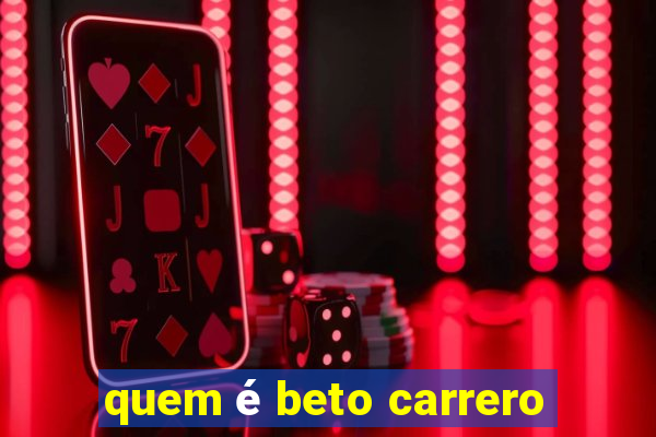 quem é beto carrero