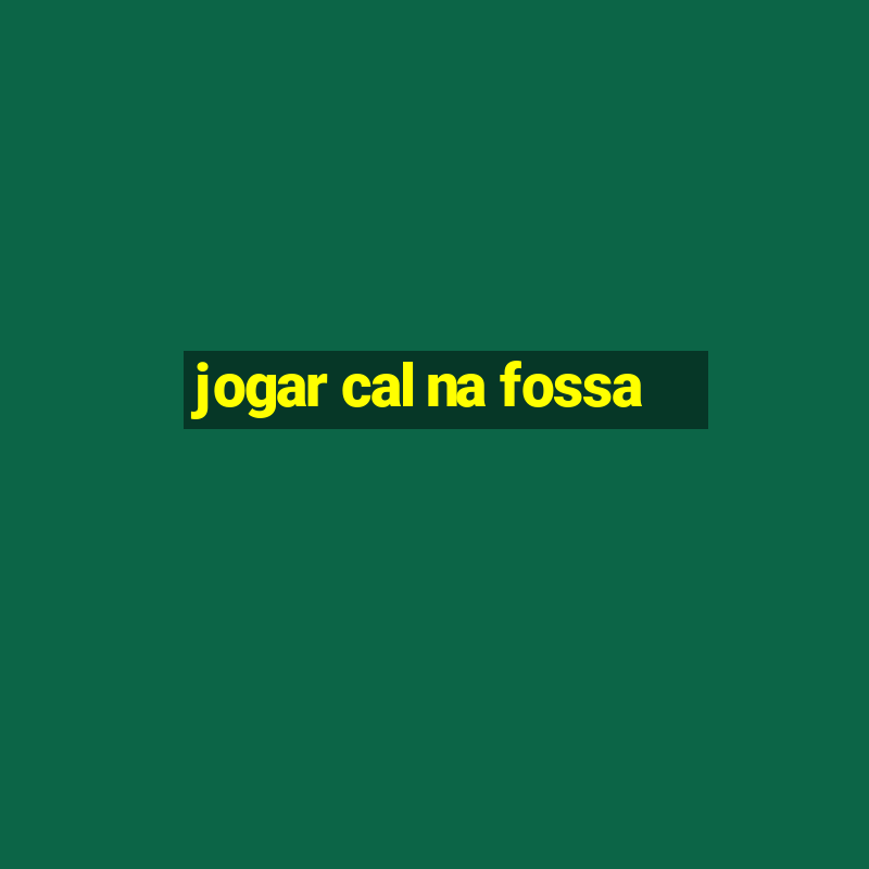 jogar cal na fossa