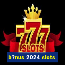 b?nus 2024 slots