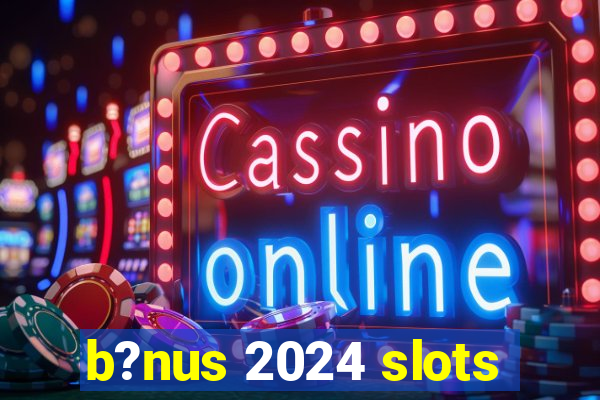 b?nus 2024 slots