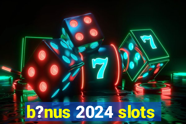 b?nus 2024 slots