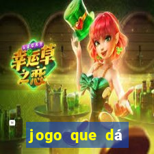 jogo que dá dinheiro na hora