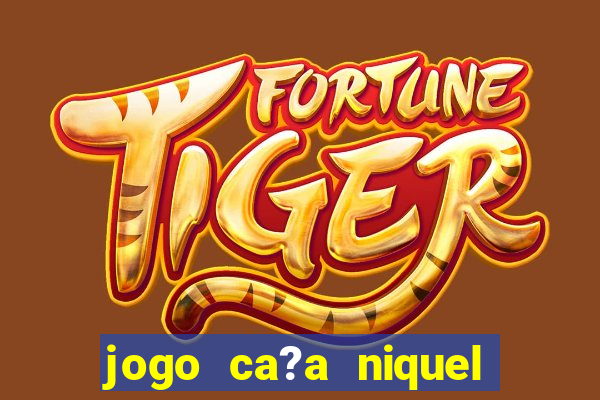 jogo ca?a niquel online gratis