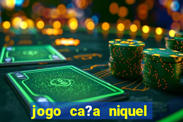 jogo ca?a niquel online gratis