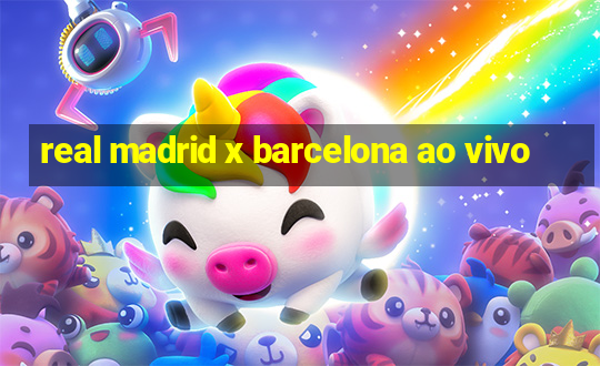 real madrid x barcelona ao vivo