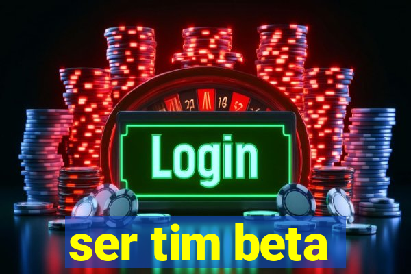 ser tim beta