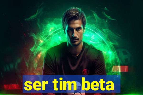 ser tim beta