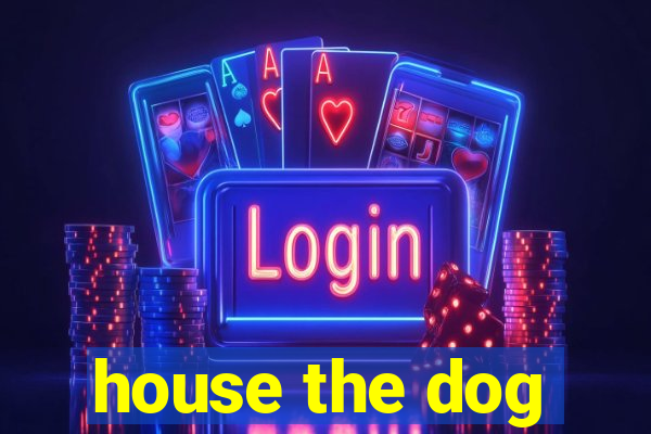 house the dog