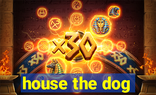 house the dog