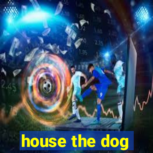 house the dog