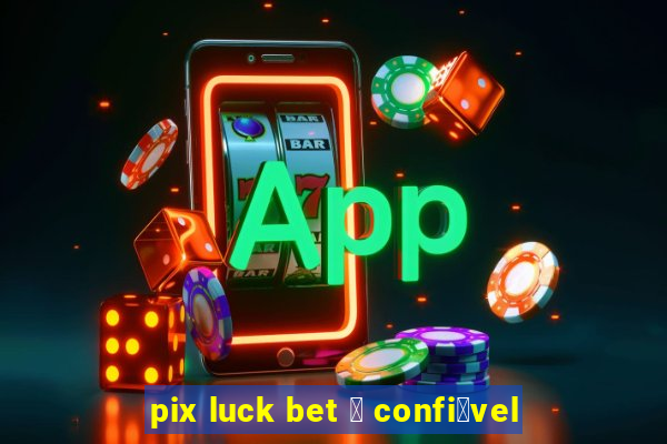 pix luck bet 茅 confi谩vel