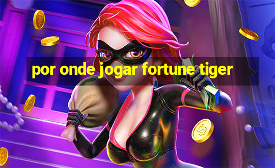 por onde jogar fortune tiger