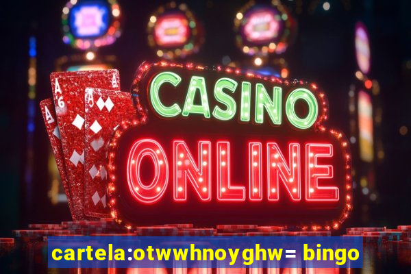 cartela:otwwhnoyghw= bingo