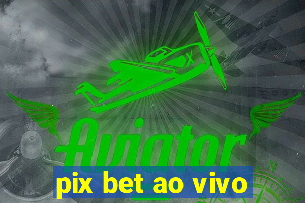 pix bet ao vivo