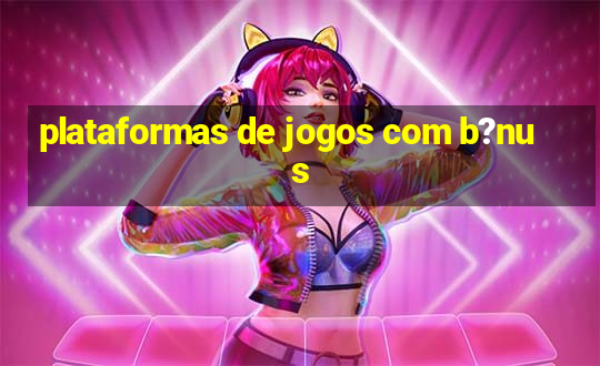 plataformas de jogos com b?nus